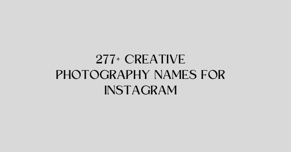 277+ Creative Photography Names for Instagram