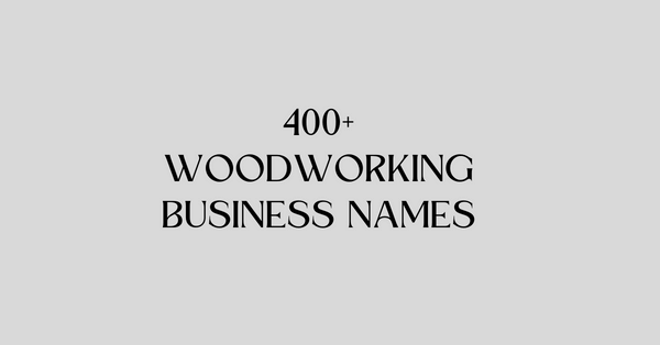 400+ Woodworking Business Names