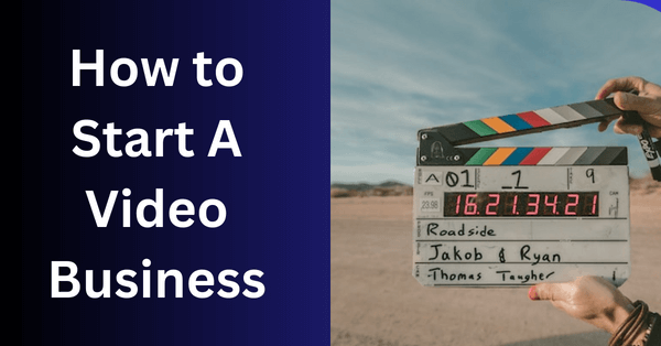 How to Start A Video Business
