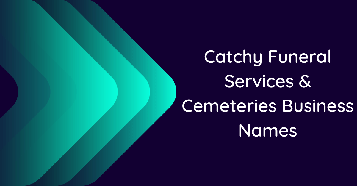 700 Catchy Funeral Services & Cemeteries Business Names