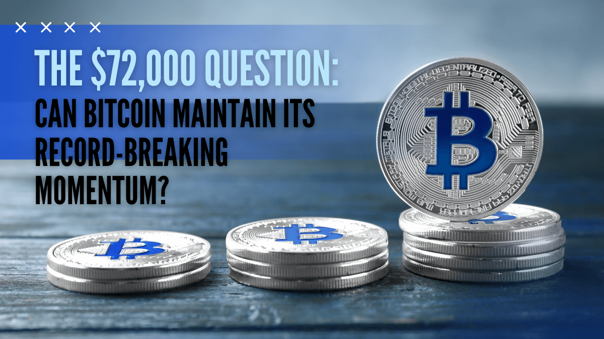 The $72,000 Question: Can Bitcoin maintain its record-breaking momentum?