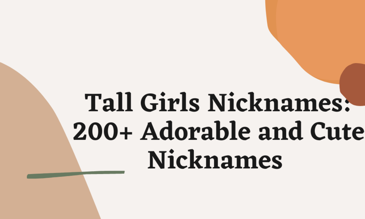 Tall Girls Nicknames: 200+ Adorable and Cute Names
